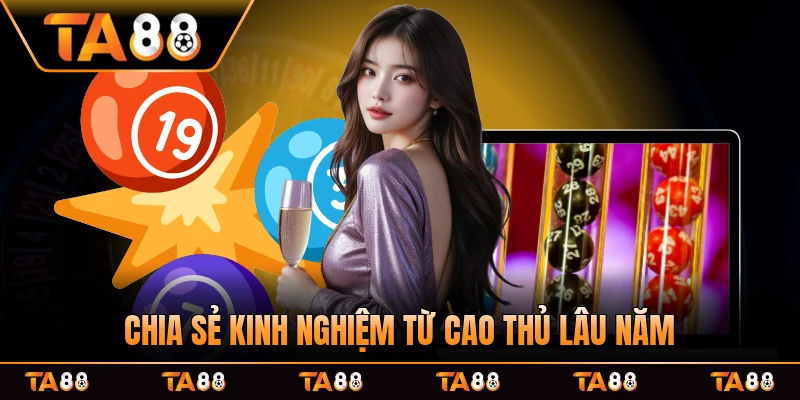 Chia sẻ kinh nghiệm từ cao thủ lâu năm