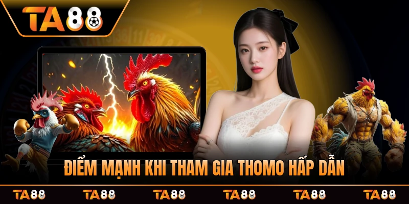 Điểm mạnh khi tham gia Thomo hấp dẫn