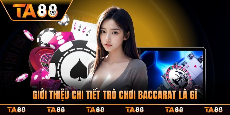 Giới thiệu chi tiết trò chơi Baccarat là gì