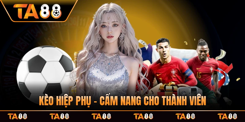 Kèo Hiệp Phụ - Cẩm Nang Dành Cho Thành Viên TA88