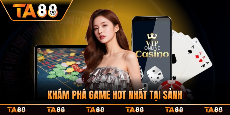 Khám phá game hot nhất tại sảnh trực tuyến