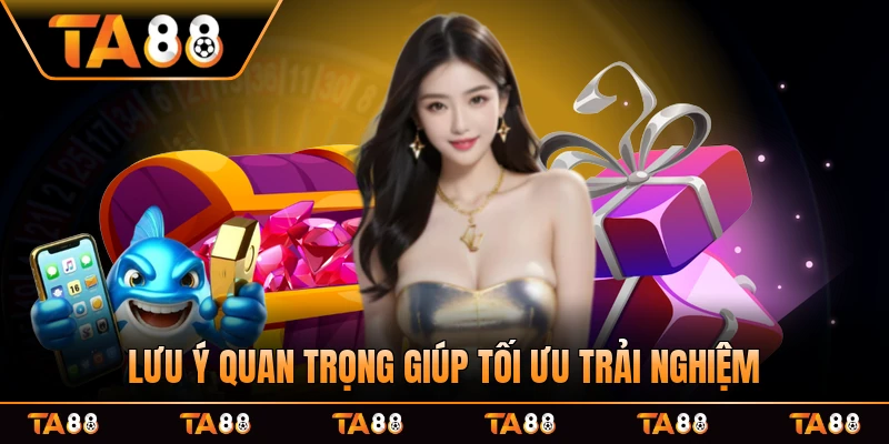 Lưu ý quan trọng giúp tối ưu trải nghiệm nhận thưởng