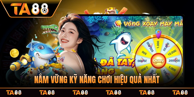 Nắm vững kỹ năng chơi hiệu quả nhất