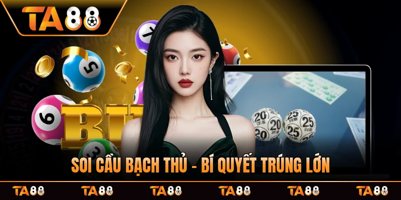Soi Cầu Bạch Thủ - Bí Quyết Trúng Lớn Với Bí Pháp Ăn Ngay