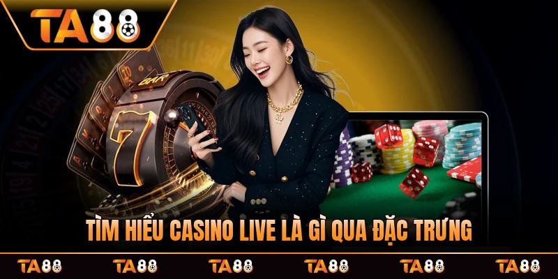 Tìm hiểu Casino Live là gì qua đặc trưng